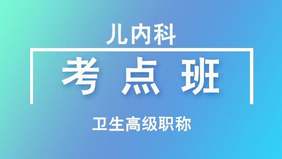 卫生高级职称：儿内科【考点班直播回看】-韩冰
