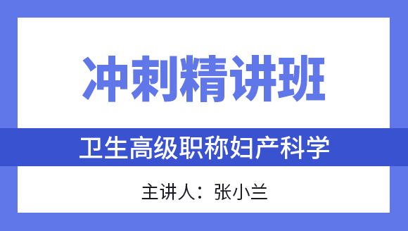 卫生高级职称：妇产科【冲刺精讲班直播回看】-张小兰