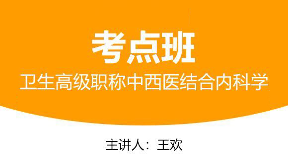 卫生高级职称：中西医结合内科学【考点班直播回看】-王欢
