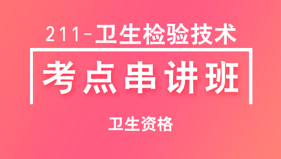 卫生资格：211-卫生检验技术-理化检验技术【考点串讲班直播回看】-范生