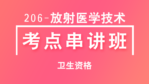 2025年卫生资格：206-放射医学技术【考点串讲班直播回看】-邹狄