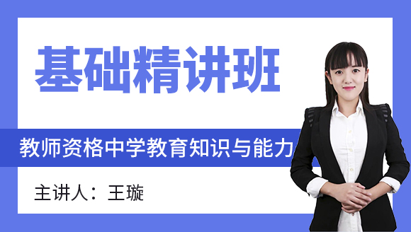 教师资格：中学教育知识与能力【基础精讲班】-王璇