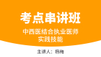中西医结合执业医师：实践技能【考点串讲班直播回看】-杨梅