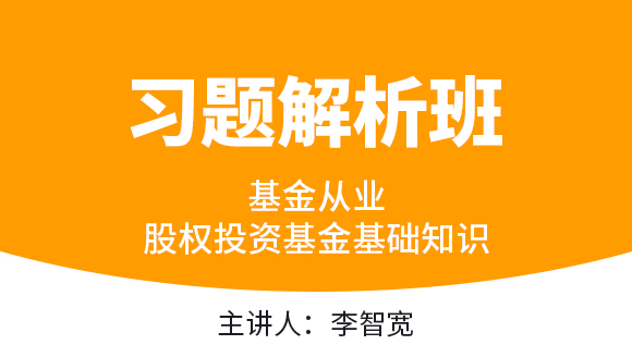 基金从业：股权投资基金基础知识【习题解析班】-李智宽