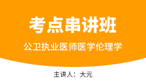 公卫执业医师：医学伦理学【考点串讲班直播回看】-大元