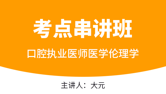 口腔执业医师：医学伦理学【考点串讲班直播回看】-大元