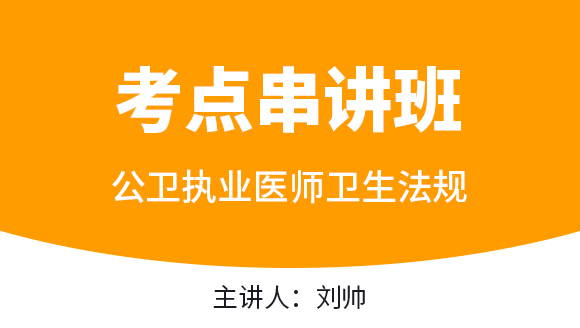 公卫执业医师：卫生法规【考点串讲班直播回看】-刘帅