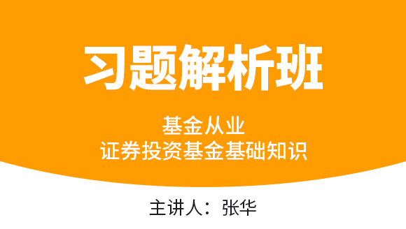 基金从业：证券投资基金基础知识【习题解析班】-张华