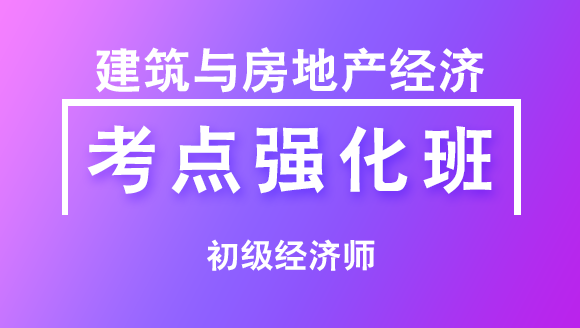 初级经济师：建筑与房地产经济【考点强化班直播回看】-张玉兵