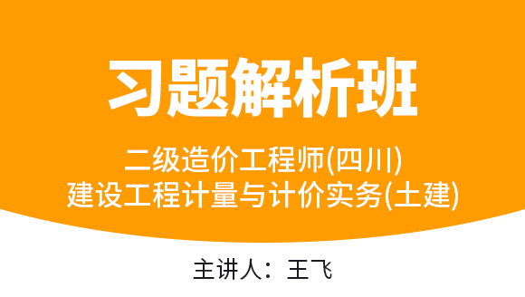 二级造价工程师(四川、云南)：建设工程计量与计价实务(土建)【习题解析班】-王飞