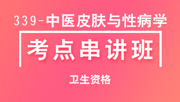 339-中医皮肤与性病学-相关专业知识【考点串讲班直播回看】-宋绪钰&大元老师（五星推荐）