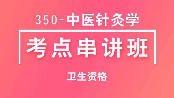 350-中医针灸学-相关专业知识【考点串讲班直播回看】-宋绪钰&大元老师（五星推荐）
