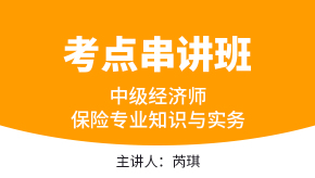 中级经济师：保险专业知识与实务【考点串讲班直播回看】-芮琪