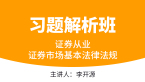 证券从业：证券市场基本法律法规【习题解析班】-李开源