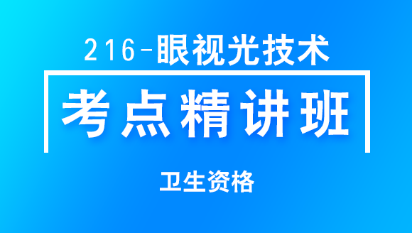 216-眼视光技术-专业知识与专业实践能力【考点精讲班直播回看】-高青（五星推荐）