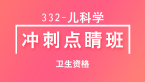 332-儿科学【冲刺点睛班直播回看】-刘祎（五星推荐）