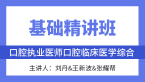 综合笔试：口腔临床医学综合【基础精讲班】-刘丹&王新波&张耀帮