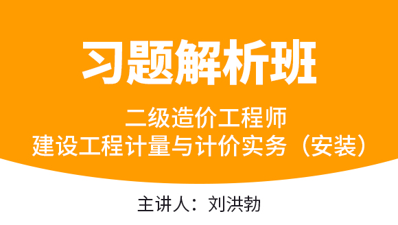 建设工程计量与计价实务（安装）【习题解析班】-刘洪勃