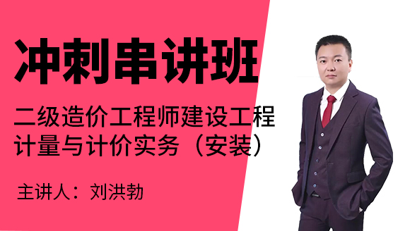 建设工程计量与计价实务（安装）【冲刺串讲班】-刘洪勃
