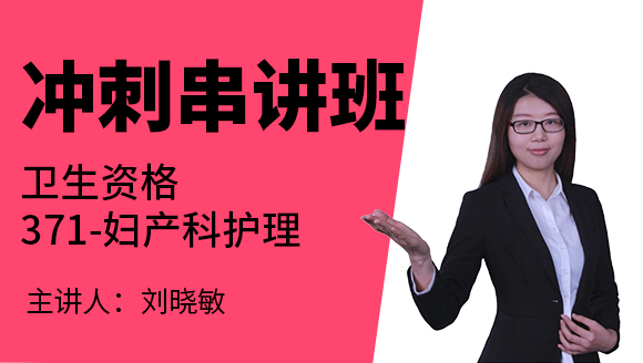 371-妇产科护理-妇产科护理学【冲刺串讲班】-刘晓敏（五星推荐）