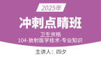 2025年104-放射医学技术-专业知识【冲刺点睛班】-四夕