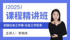 2025年社会工作实务【课程精讲班】-李晓伟