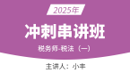 2025年税法（一）【冲刺串讲班】-小丰