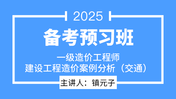 建设工程造价案例分析（交通）【备考预习班】-镇元子