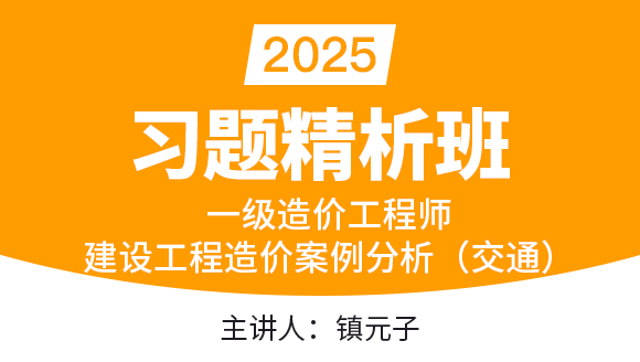 建设工程造价案例分析（交通）【习题精析班】-镇元子