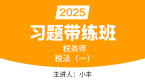 2025年税法（一）【习题带练班】-小丰
