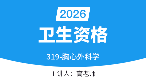 卫生资格：319-胸心外科学-相关专业知识与专业知识【考点精讲班】-高老师