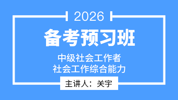 社会工作综合能力【备考预习班】-关宇