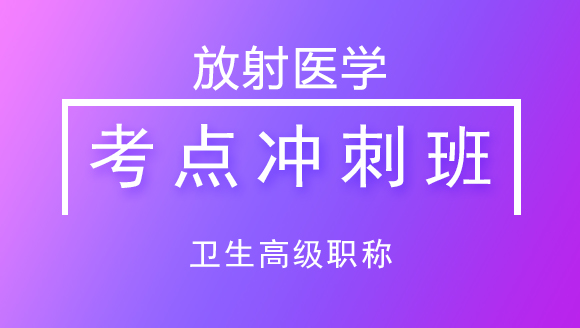 卫生高级职称：放射医学【考点冲刺班】-韩晓红