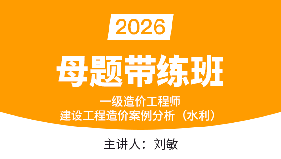 建设工程造价案例分析（水利）【母题带练班】-刘敏