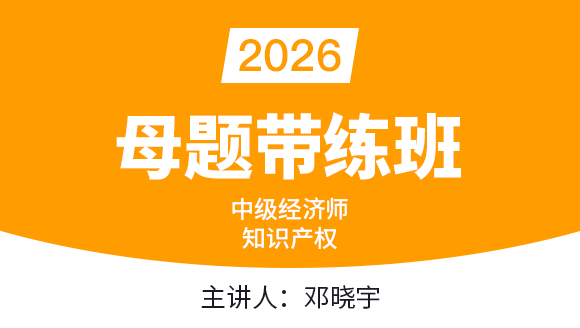 2026年知识产权【母题带练班】-邓晓宇
